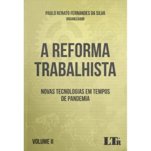 A REFORMA TRABALHISTA: NOVAS TECNOLOGIAS EM TEMPOS - LTR