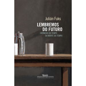 LEMBREMOS DO FUTURO: CRÔNICAS DO TEMPO DA MORTE DO - COMPANHIA DAS LETRAS