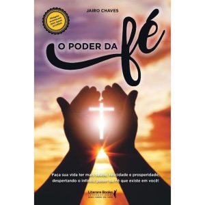 O PODER DA FÉ: FAÇA SUA VIDA TER SAÚDE,FELICIDADE  - LITERARE BOOKS