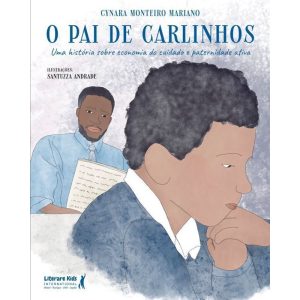 O PAI DE CARLINHOS: UMA HISTÓRIA SOBRE ECONOMIA DO - LITERARE BOOKS