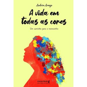 A VIDA EM TODAS AS CORES: UM CAMINHO PARA O REENCO - LITERARE BOOKS