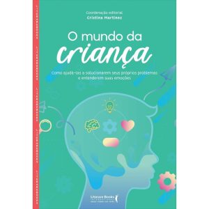 O MUNDO DA CRIANÇA - COMO AJUDÁ-LAS A SOLUCIONAREM - LITERARE BOOKS