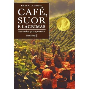 Café, suor e lágrimas: um sonho quase perfeito - LITERARE BOOKS
