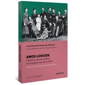 ANOS LOUCOS: HISTÓRIAS DA PSICANÁLISE ÀS MARGENS D - AUTÊNTICA