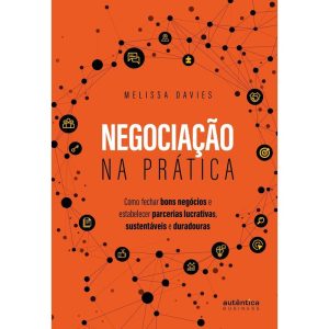 NEGOCIAÇÃO NA PRÁTICA: COMO FECHAR BONS NEGÓCIOS E - AUTÊNTICA BUSINESS