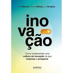 INOVAÇÃO: COMO IMPLEMENTAR UMA CULTURA DE INOVAÇÃO - AUTÊNTICA BUSINESS