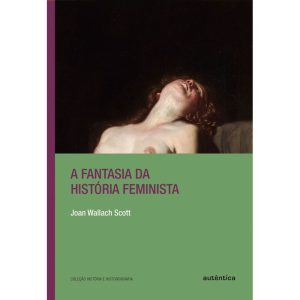 A FANTASIA DA HISTÓRIA FEMINISTA - AUTÊNTICA