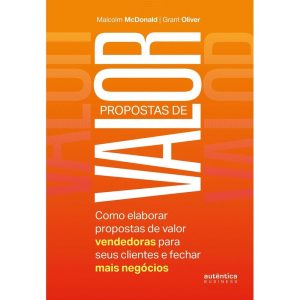 PROPOSTAS DE VALOR: COMO ELABORAR PROPOSTAS DE VAL - AUTÊNTICA BUSINESS