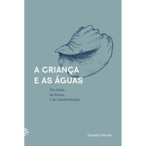 A CRIANÇA E AS ÁGUAS: DO RITMO, DA FORMA E DA TRAN - EDITORA PEIROPOLIS LTDA