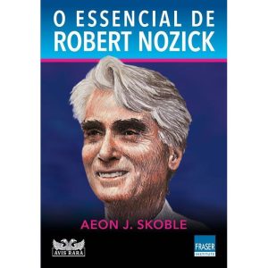 O ESSENCIAL DE ROBERT NOZICK - AVIS RARA