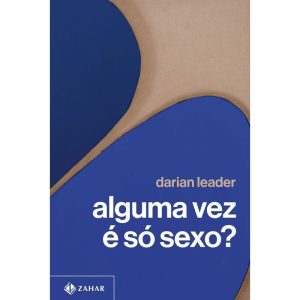 ALGUMA VEZ É SÓ SEXO? - ZAHAR