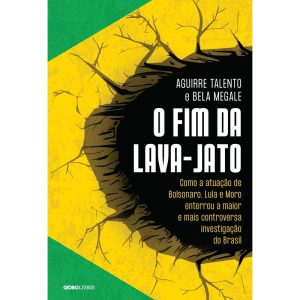 O FIM DA LAVA-JATO: COMO A ATUAÇÃO DE BOLSONARO, L - GLOBO LIVROS