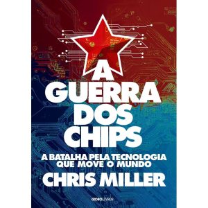 A GUERRA DOS CHIPS: A BATALHA PELA TECNOLOGIA QUE  - GLOBO LIVROS