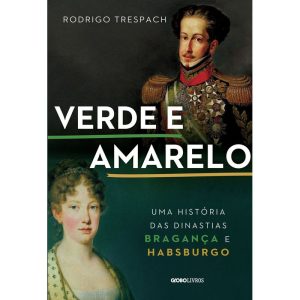 VERDE E AMARELO: UMA HISTÓRIA DAS DINASTIAS BRAGAN - GLOBO LIVROS