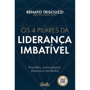 OS 4 PILARES DA LIDERANÇA IMBATÍVEL: PROPÓSITO, CO - GENTE AUTORIDADE