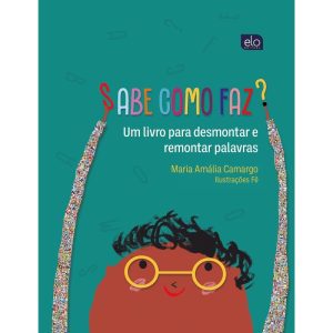 SABE COMO FAZ?: UM LIVRO PARA DESMONTAR E REMONTAR - EDITORA ELO