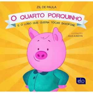 O QUARTO PORQUINHO: E O LOBO QUE QUERIA TOCAR SAXO - EDITORA ELO