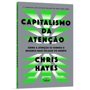 Capitalismo da atenção: Como a atenção se tornou o - LIVROS DE VALOR