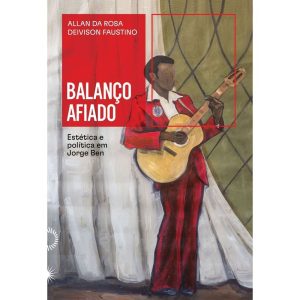 BALANÇO AFIADO: ESTÉTICA E POLÍTICA EM JORGE BEN - EDITORA FOSFORO