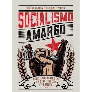 SOCIALISMO AMARGO: DOIS ECONOMISTAS EM UM GIRO ETÍ - EDITORA LVM