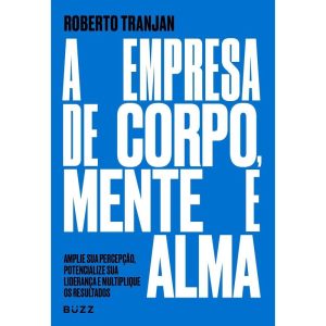A EMPRESA DE CORPO, MENTE E ALMA: AMPLIE SUA PERCE - BUZZ EDITORA