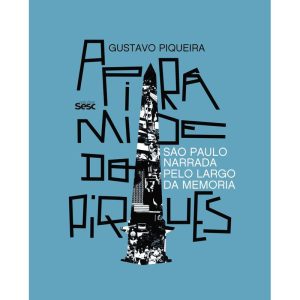 A PIRÂMIDE DO PIQUES: SÃO PAULO NARRADA PELO LARGO - EDIÇÕES SESC