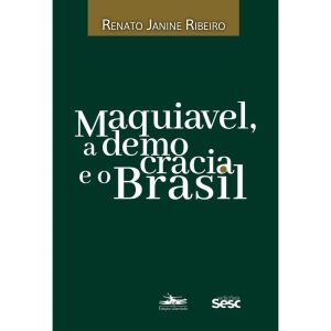 MAQUIAVEL, A DEMOCRACIA E O BRASIL - EDIÇÕES SESC