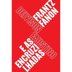 FRANTZ FANON E AS ENCRUZILHADAS: TEORIA, POLÍTICA  - UBU EDITORA