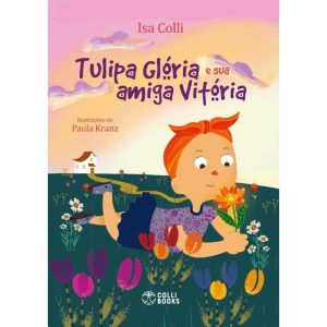 TULIPA GLÓRIA E SUA AMIGA VITÓRIA - COLLI BOOKS