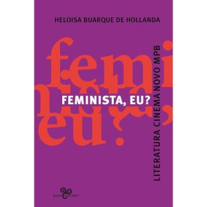 FEMINISTA, EU?: LITERATURA, CINEMA NOVO, MPB - BAZAR DO TEMPO