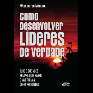 COMO DESENVOLVER LÍDERES DE VERDADE - EDITORA IDEIAS & LETRAS