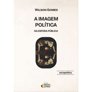 A imagem política na esfera pública - EDITORA IDEIAS & LETRAS