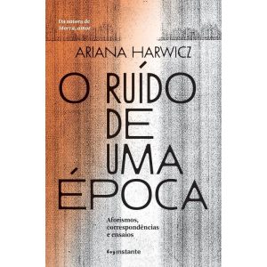 O ruído de uma época: aforismos, correspondências  - EDITORA INSTANTE