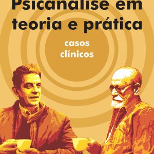 PSICANÁLISE EM TEORIA E PRÁTICA: CASOS CLÍNICOS