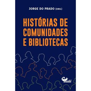 HISTÓRIAS DE COMUNIDADES E BIBLIOTECAS - EDITORA MALÊ