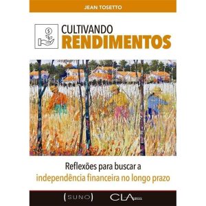 CULTIVANDO RENDIMENTOS: REFLEXÕES PARA BUSCAR A IN - CLA EDITORA