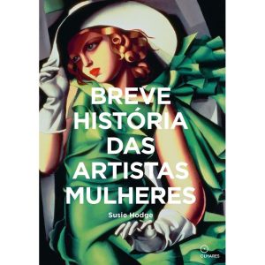 BREVE HISTORIA DAS ARTISTAS MULHERES: UM GUIA DE B - OLHARES