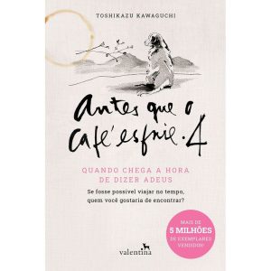 ANTES QUE O CAFÉ ESFRIE 4: QUANDO CHEGA A HORA DE  - EDITORA VALENTINA LTDA
