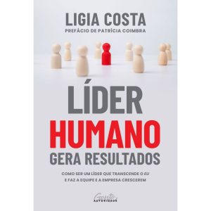 LÍDER HUMANO GERA RESULTADOS: COMO SER UM LÍDER QU - GENTE AUTORIDADE