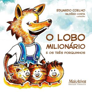 O LOBO MILIONÁRIO E OS TRÊS PORQUINHOS - MAIS ATIVOS EDUCACAO FINANCEIRA