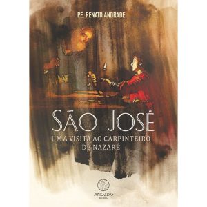 São José: Uma visita ao carpinteiro de Nazaré - ANGELUS EDITORA