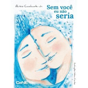 SEM VOCÊ EU NÃO SERIA - CENE EDITORA