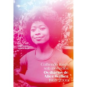 COLHENDO FLORES SOB INCÊNDIOS: OS DIÁRIOS DE ALICE - ROSA DOS TEMPOS