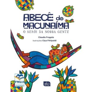 ABECÊ DO MACUNAÍMA: O HERÓI DA NOSSA GENTE - EDITORA ELO