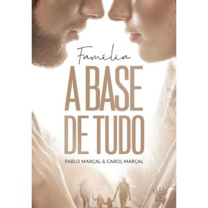 FAMÍLIA: A BASE DE TUDO - PABLO MARÇAL E CAROL MAR - KING BOOKS
