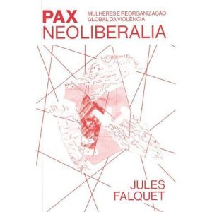 PAX NEOLIBERALIA - MULHERES E REOGANIZAÇÃO GLOBAL  - SOBINFLUENCIA EDIÇÕES
