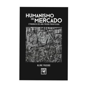 HUMANISMO DE MERCADO: ETNOGRAFIA DE UMA PRISÃO PRI - IGRAKNIGA
