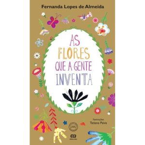AS FLORES QUE A GENTE INVENTA - ÁTICA