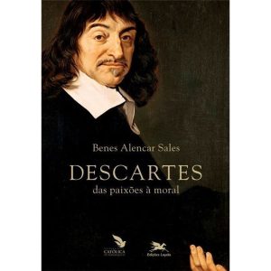 DESCARTES: DAS PAIXÕES À MORAL - EDIÇÕES LOYOLA