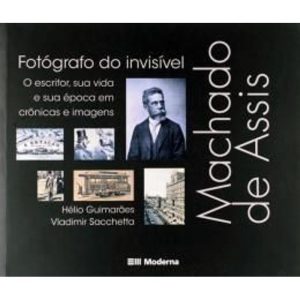 MACHADO DE ASSIS, FOTÓGRAFO DO INVISÍVEL: O ESCRIT - MODERNA - PARADIDÁTICOS